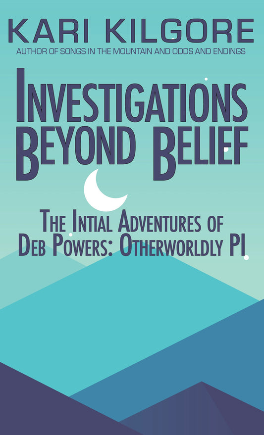 Investigations Beyond Belief: The Initial Adventures of Deb Powers: Otherwordly PI (Deb Powers: Otherworldly PI)